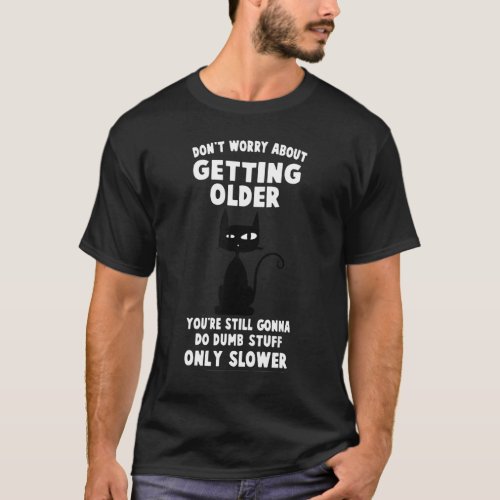 Cat Dont Worry About Getting Older T_Shirt