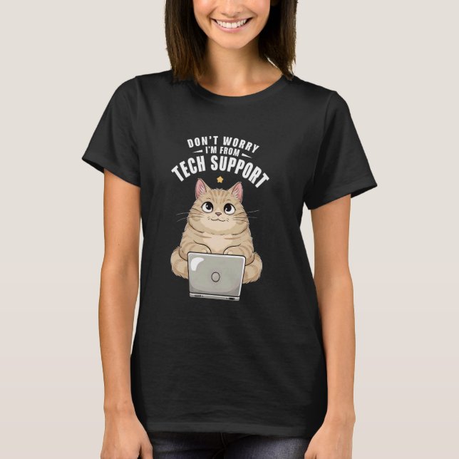 Cat Don't Worry I'm From Tech Support funny cat lo T-Shirt (Front)