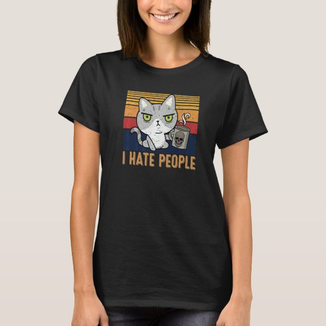 Cat drinking coffee and hate people I hate People T-Shirt (Front)