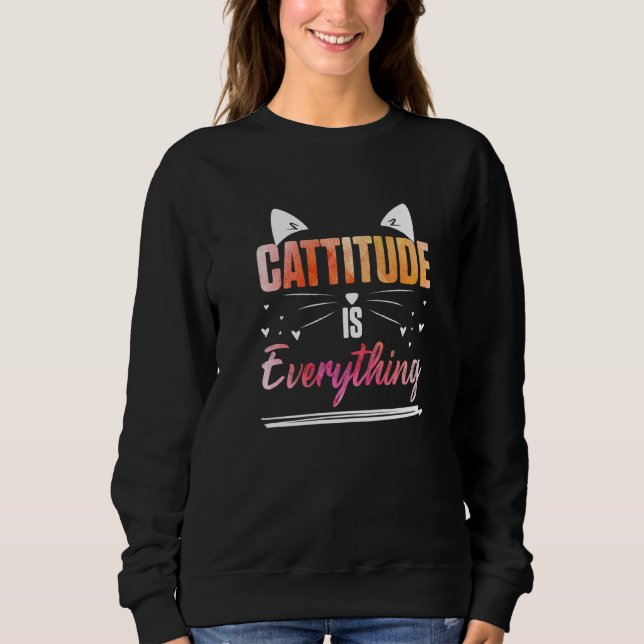 Cat Ears Cattitude Is Everything   Sweatshirt (Front)