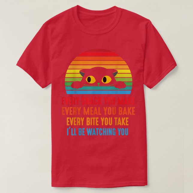 Cat Every Snack You Make Every Meal You Back Bite  T-Shirt (Design Front)