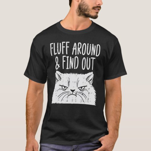 Cat Fluff Around Find Out  Adult Humor Meme Men Wo T_Shirt