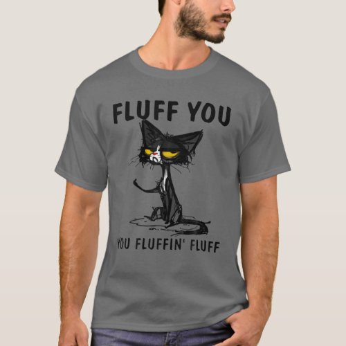 Cat Fluff You Fluffin Fluff For Cat Lover T_Shirt