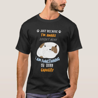 Cat for cat JUST BECAUSE I'M AWAKE cat mom T-Shirt