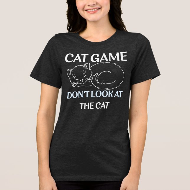 Cat Game Don't Look At The Cat  Tri-Blend Shirt (Front)