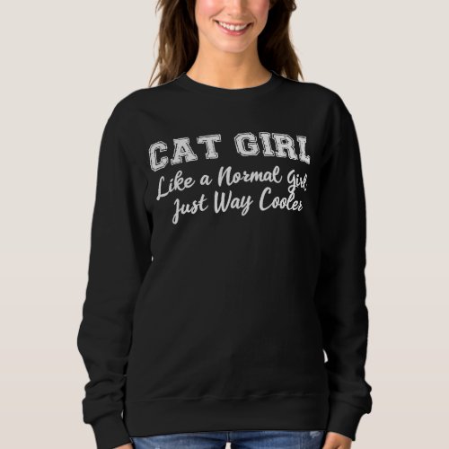 Cat Girl  Like A Normal Girl But Cooler Sweatshirt