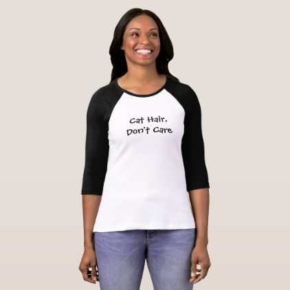 Cat Hair, Don&#39;t Care! T-Shirt