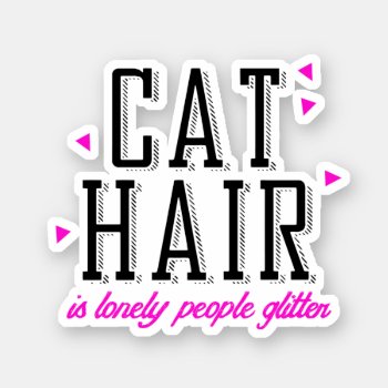 Cat Hair Is Lonely People Glitter Sticker by Shirtuosity at Zazzle