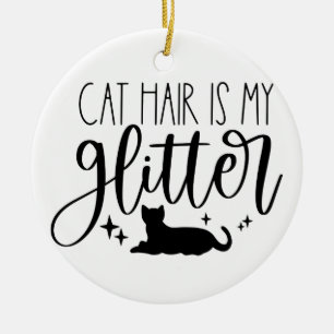Cat Hair is My Glitter Ceramic Ornament