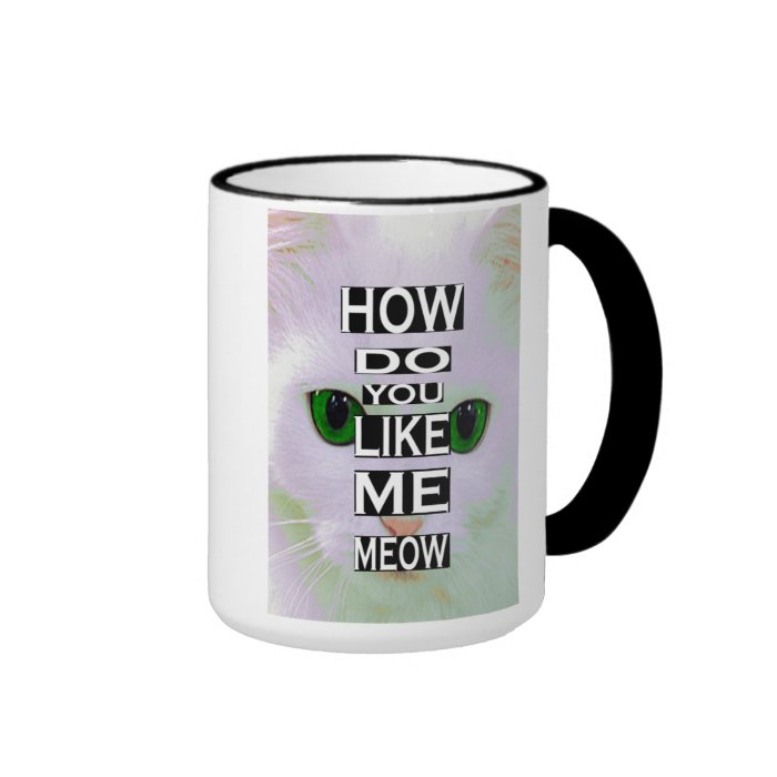 Cat How Do You Like Me Meow Kitty MUG