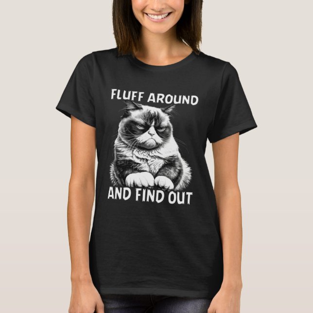 Cat  Humor Fluff Around And Find Out T-Shirt (Front)