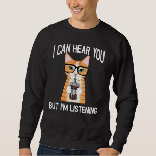 cat I can hear you but I m listening 2 Sweatshirt