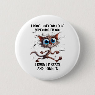 Cat I Dont Pretend To Be Soing Im Not I Know Im Cr Button