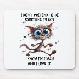 Cat I Dont Pretend To Be Soing Im Not I Know Im Cr Mouse Pad