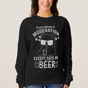 Cat   I Everything In Moderation Except Cats and B Sweatshirt
