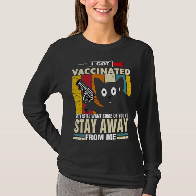 Cat   I Got Vaccinated But Stay Away From Me T-Shirt (Front)