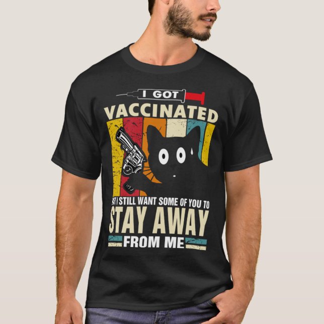 Cat   I Got Vaccinated But Stay Away From Me T-Shirt (Front)