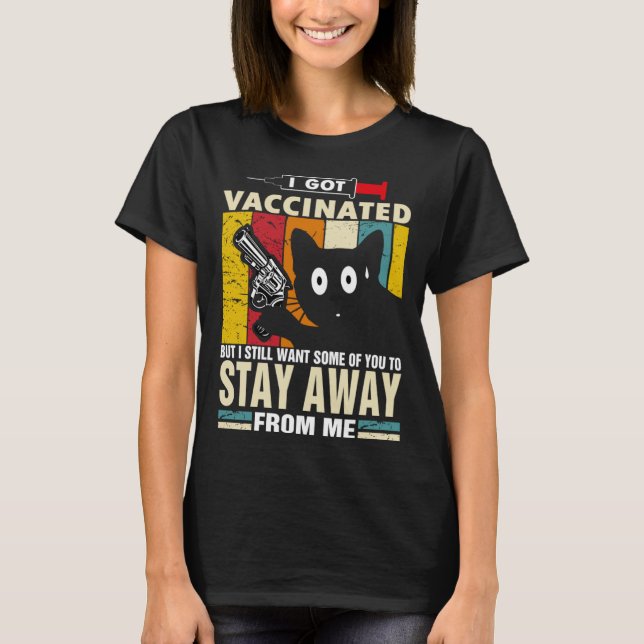 Cat   I Got Vaccinated But Stay Away From Me T-Shirt (Front)