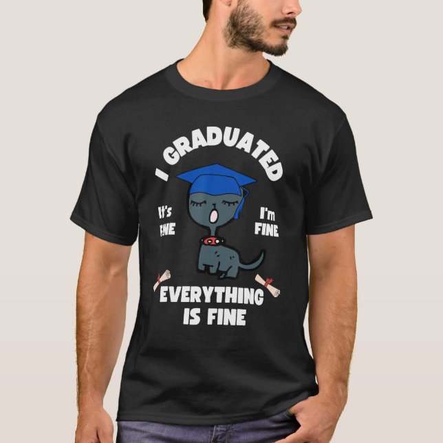 Cat I Graduated It s Fine I m Fine Everything Is F T-Shirt (Front)
