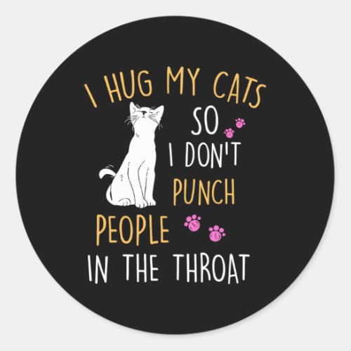 Cat I Hug My Cat So I DonT Punch People In The Th Classic Round Sticker