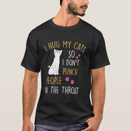 Cat I Hug My Cat So I DonT Punch People In The Th T_Shirt