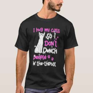 Cat I Hug My Cat So I Don't Punch People In The Th T-Shirt