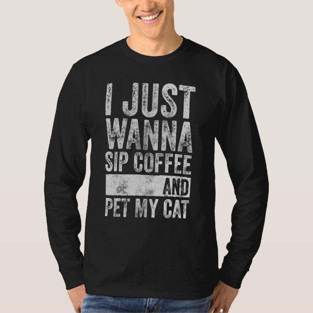Cat   I Just Wanna Sip Coffee And  My Cat T-Shirt (Front)