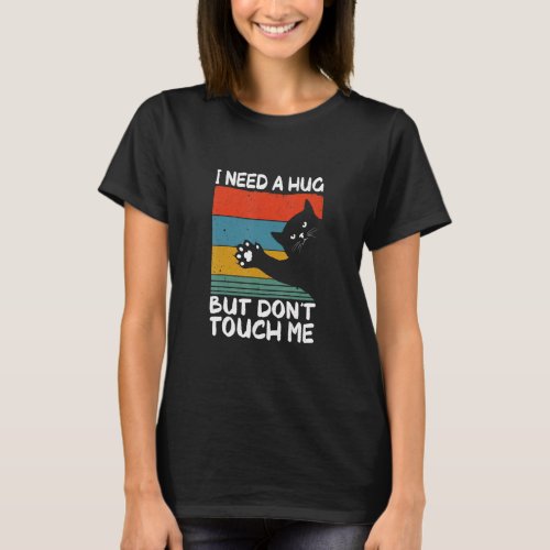 Cat I Need A Hug Dont Touch Humor For Introverts R T_Shirt