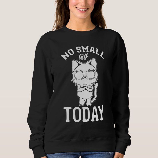 Cat  I No Small Talk Today I  Cat Meme 1 Sweatshirt (Front)