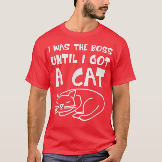 Cat I was the Boss until got a Cat Boss Cat Fun T-Shirt