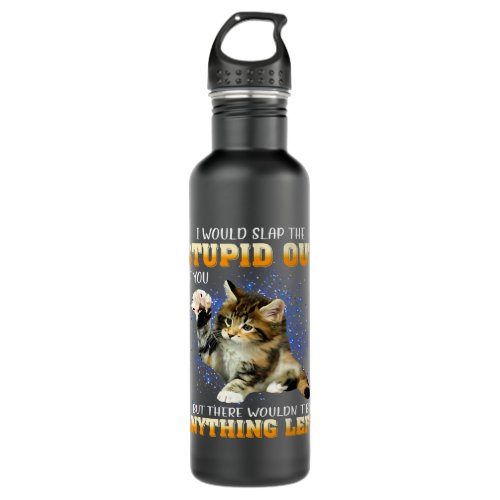 Cat I Would Slap The Stupid Out Of You  Stainless Steel Water Bottle