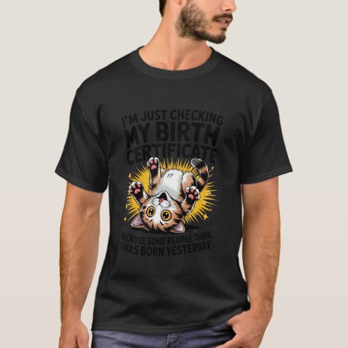 Cat I'm Just Checking My Birth Certificate Born Ye T-Shirt