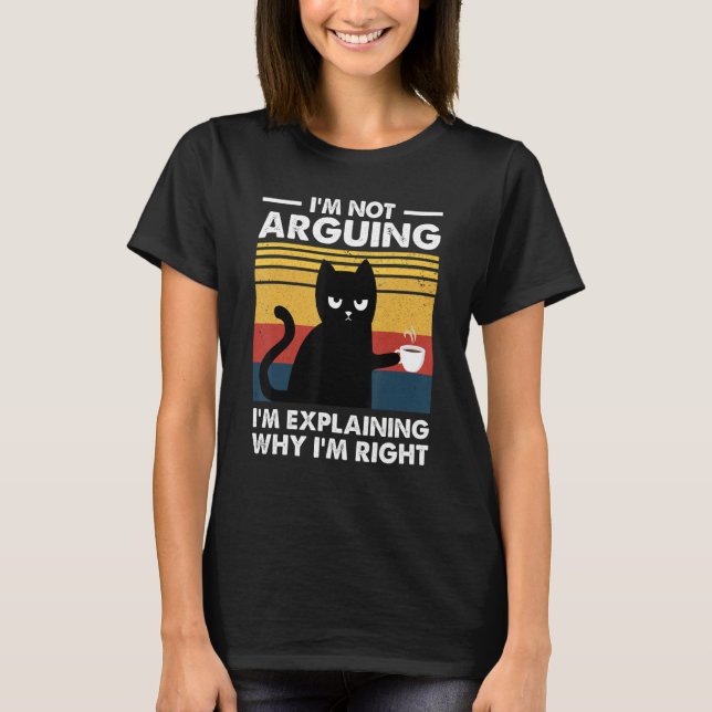 Cat I'm Not Arguing I'm Just Explaining Why I'm Ri T-Shirt (Front)