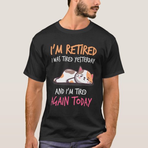 Cat Im Retired I Was Tired Yesterday And Im Tired  T_Shirt