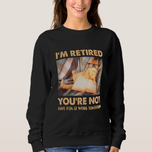 Cat I'm Retired You're Not Have Fun at Work 1 Sweatshirt