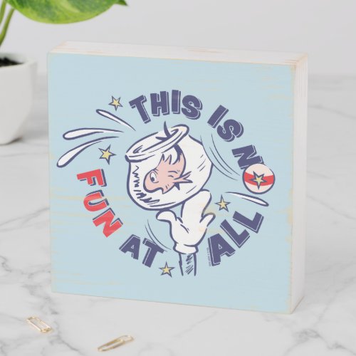 Cat In the Hat  This Is Not Fun At All Wooden Box Sign