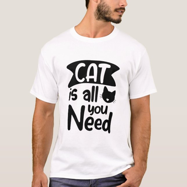 Cat Is All You Need Funny Cat T-Shirt (Front)