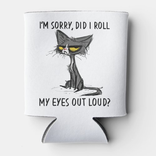 Cat Kitten Did I Roll My Eyes Out Loud Funny Sarca Can Cooler