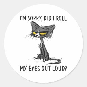 Cat Kitten Did I Roll My Eyes Out Loud Funny Sarca Classic Round Sticker