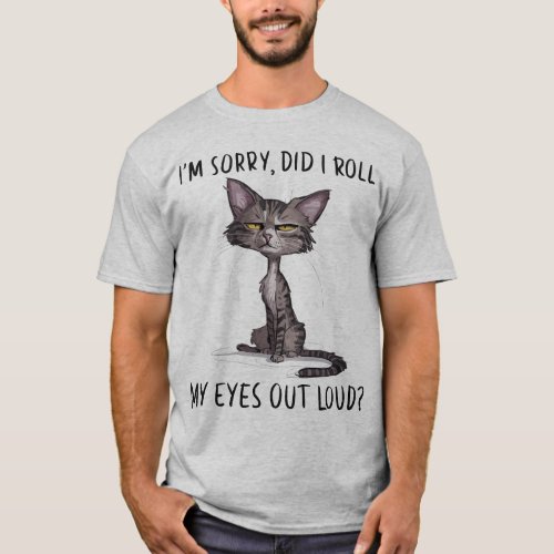 Cat Kitten Did I Roll My Eyes Out Loud Funny T_Shirt