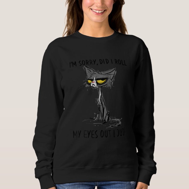 Cat Kitten Did I Roll My Eyes Out Loud  Sarcastic Sweatshirt (Front)