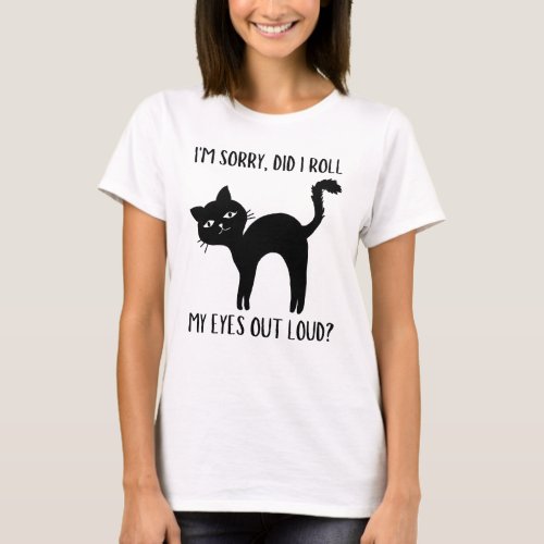 Cat Kitten Did I Roll My Eyes Out Loud Sarcastic T_Shirt
