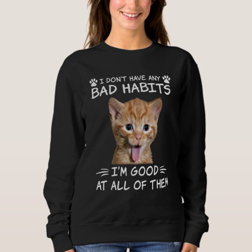 Cat Kitten I Dont Have Any Bad Habits Im Good At Sweatshirt