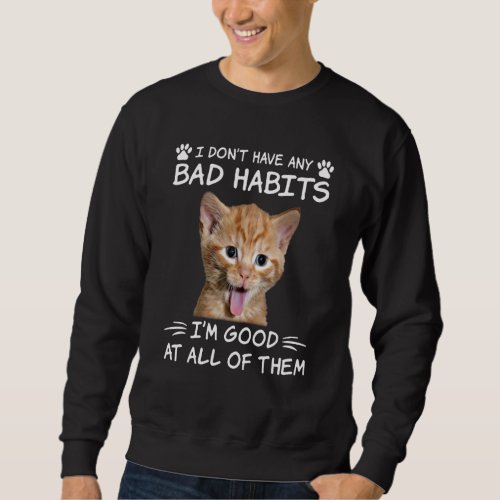 Cat Kitten I Dont Have Any Bad Habits Im Good At Sweatshirt