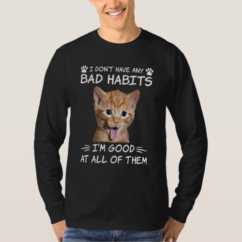 Cat Kitten I Dont Have Any Bad Habits Im Good At T_Shirt