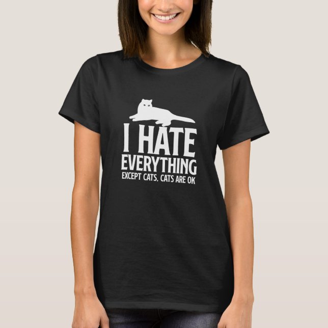 Cat Kitten Owner I Hate Everything Except Cats Sar T-Shirt (Front)
