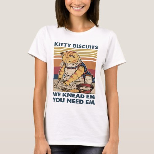 Cat Kitty biscuits we knead em you need em T_Shirt