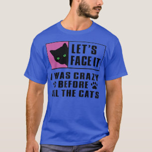 cat lady, cat mom, crazy before all the cats, craz T-Shirt