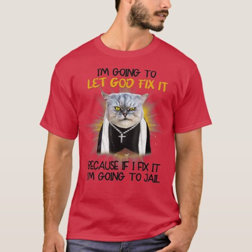 Cat Let God Fix It Because If I Fix It Im Going T T_Shirt
