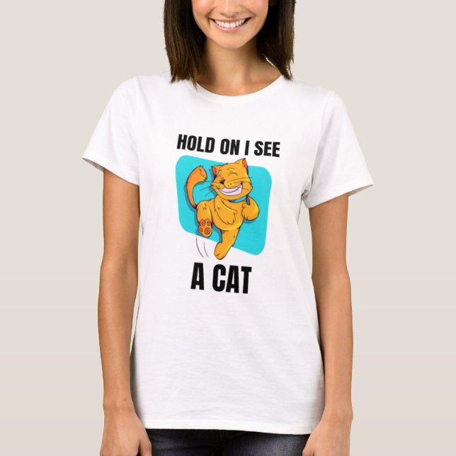 Cat Lover Cat Mom Funny Hold On I See A Cat T-Shirt (Front)